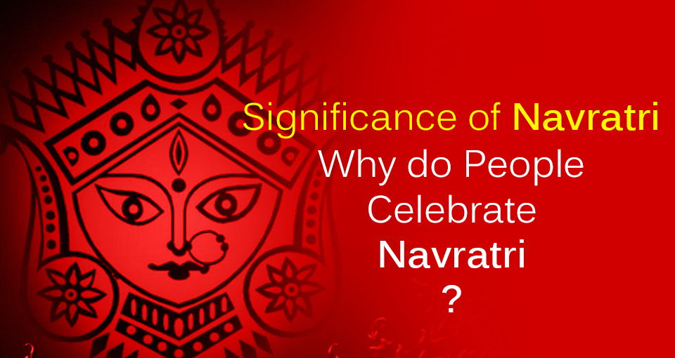 Significance of Navratri and Why do People Celebrate Navratri ?